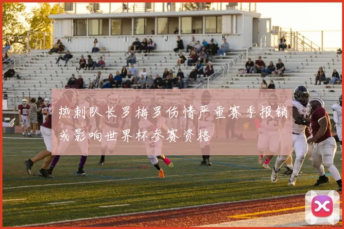 热刺队长罗梅罗伤情严重赛季报销或影响世界杯参赛资格